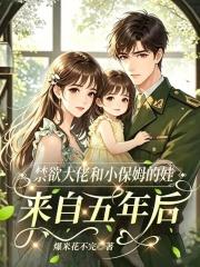 禁欲大佬和小保姆的娃来自五年后