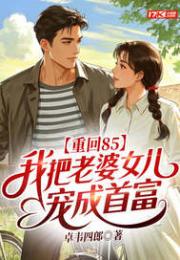 重回85：我把老婆女儿宠成首富