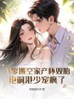 八零搬空家产怀双胎，绝嗣港少宠疯了