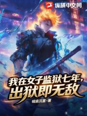 我在女子监狱七年，出狱即无敌