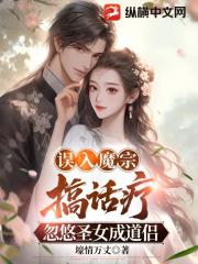 误入魔宗搞话疗，忽悠圣女成道侣