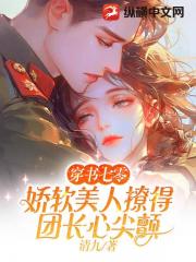 穿书七零，娇软美人撩得团长心尖颤